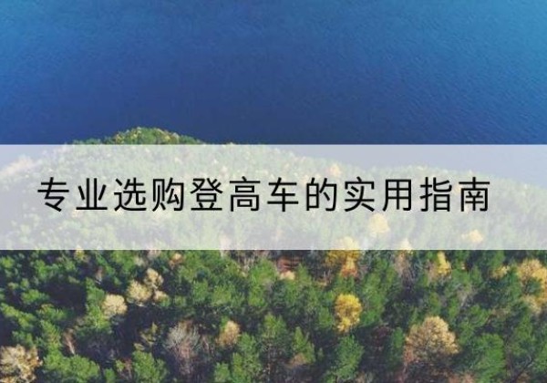 竹山电动登高车厂家推荐-专业选购登高车的实用指南